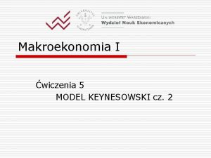 Makroekonomia I wiczenia 5 MODEL KEYNESOWSKI cz 2