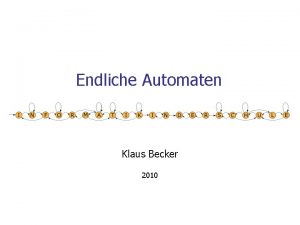 Endliche Automaten Klaus Becker 2010 2 Endliche Automaten