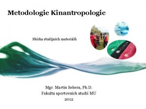 Metodologie Kinantropologie Sbrka studijnch materil Mgr Martin Sebera
