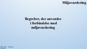 Miljvurdering Begreber der anvendes i forbindelse med miljvurdering