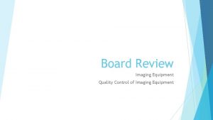 Board Review Imaging Equipment Quality Control of Imaging