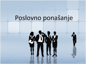 Poslovno ponaanje Poslovno ponaanje Dobro poslovno ponaanje igra