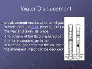Water Displacement displacement occurs when an object is Water Displacement displacement occurs when an object is