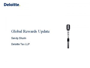 Global Rewards Update Sandy Shurin Deloitte Tax LLP