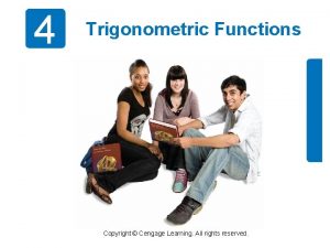 4 Trigonometric Functions Copyright Cengage Learning All rights