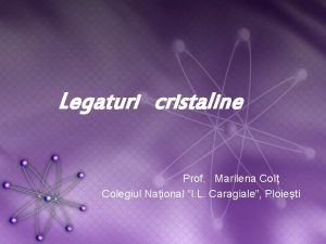 Legaturi cristaline Prof Marilena Col Colegiul Naional I