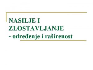 NASILJE I ZLOSTAVLJANJE odreenje i rairenost Definicija nasilja