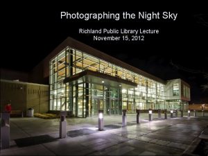 Photographing the Night Sky Richland Public Library Lecture