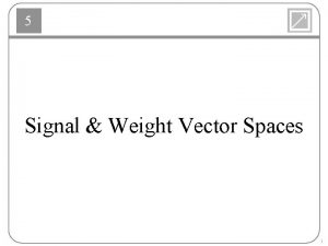 5 Signal Weight Vector Spaces 1 Notation 5