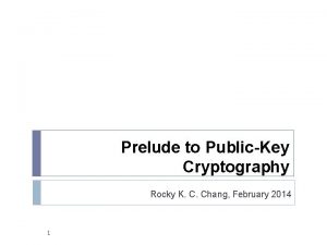 Prelude to PublicKey Cryptography Rocky K C Chang