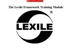 The Lexile Framework Training Module The Lexile Framework