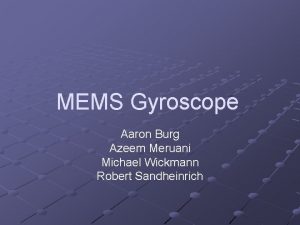 MEMS Gyroscope Aaron Burg Azeem Meruani Michael Wickmann