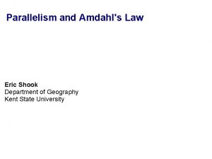 Parallelism and Amdahls Law Eric Shook Department of