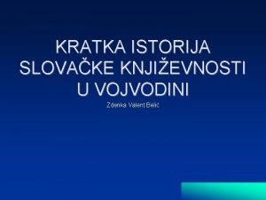 KRATKA ISTORIJA SLOVAKE KNJIEVNOSTI U VOJVODINI Zdenka Valent