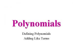 Polynomials Defining Polynomials Adding Like Terms Vocabulary Monomials Polynomials Defining Polynomials Adding Like Terms Vocabulary Monomials