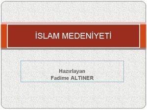 SLAM MEDENYET Hazrlayan Fadime ALTINER MEDENYET Uygarlk Bir