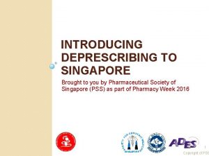 INTRODUCING DEPRESCRIBING TO SINGAPORE Brought to you by