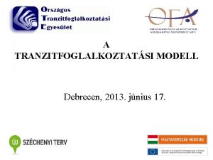 A TRANZITFOGLALKOZTATSI MODELL Debrecen 2013 jnius 17 Tranzitfoglalkoztatsi