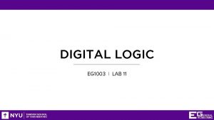 DIGITAL LOGIC EG 1003 LAB 11 OVERVIEW Objective