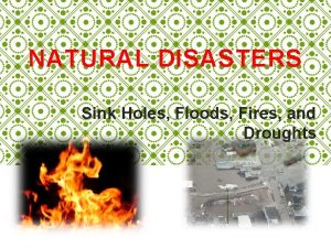 NATURAL DISASTERS Sink Holes Floods Fires and Droughts