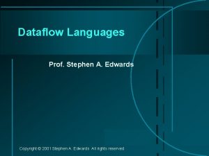 Dataflow Languages Prof Stephen A Edwards Copyright 2001