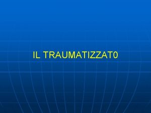 IL TRAUMATIZZAT 0 TRAUMA E POLITRAUMA n n