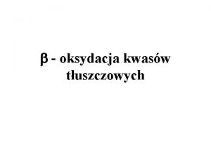 oksydacja kwasw tuszczowych Nazwa przemiany oksydacja pochodzi od