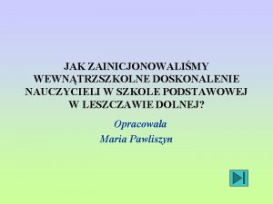 JAK ZAINICJONOWALIMY WEWNTRZSZKOLNE DOSKONALENIE NAUCZYCIELI W SZKOLE PODSTAWOWEJ