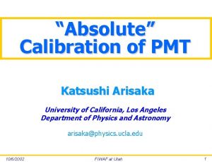 Absolute Calibration of PMT Katsushi Arisaka University of