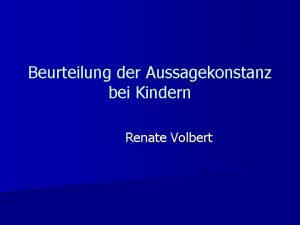 Beurteilung der Aussagekonstanz bei Kindern Renate Volbert Zur