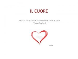 IL CUORE Ascolta il tuo cuore Esso conosce