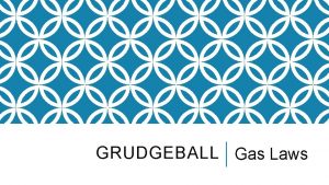 GRUDGEBALL Gas Laws ROUND 1 Looking for Correct