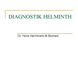 DIAGNOSTIK HELMINTH Dr Nora Harminarti M Biomed n