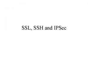 SSL SSH and IPSec Overview of things to