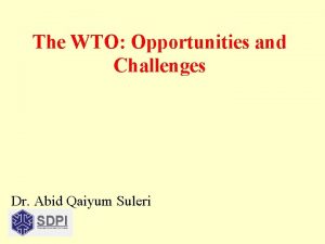 The WTO Opportunities and Challenges Dr Abid Qaiyum