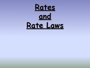 Rates and Rate Laws Reaction Rate The change