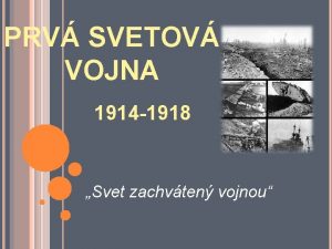 PRV SVETOV VOJNA 1914 1918 Svet zachvten vojnou