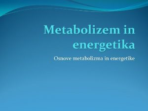 Metabolizem in energetika Osnove metabolizma in energetike Lastnosti