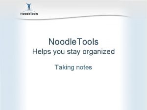 Noodle Tools Helps you stay organized Taking notes