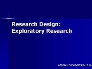 Research Design Exploratory Research Angela DAuria Stanton Ph
