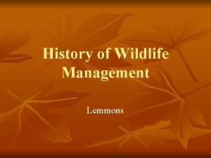History of Wildlife Management Lemmons WILDLIFE MANAGEMENT What