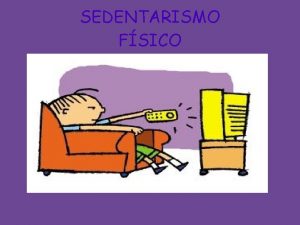 SEDENTARISMO FSICO Introduccin Sociedad moderna Estilo de vida