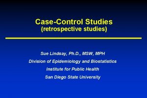 CaseControl Studies retrospective studies Sue Lindsay Ph D