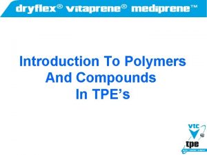 Introduction To Polymers And Compounds In TPEs Polymers Introduction To Polymers And Compounds In TPEs Polymers