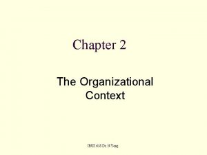 Chapter 2 The Organizational Context IBUS 618 Dr