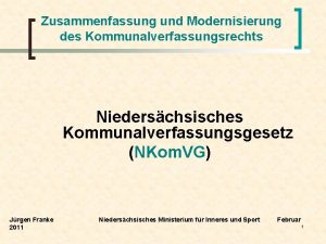 Zusammenfassung und Modernisierung des Kommunalverfassungsrechts Niederschsisches Kommunalverfassungsgesetz NKom