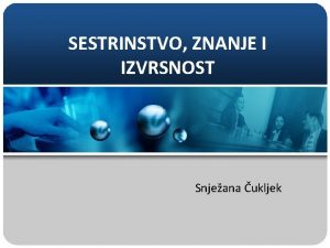 SESTRINSTVO ZNANJE I IZVRSNOST Snjeana ukljek SESTRINSTVO Zdravstvena