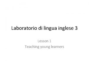 Laboratorio di lingua inglese 3 Lesson 1 Teaching