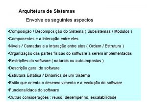 Arquitetura de Sistemas Envolve os seguintes aspectos Composio