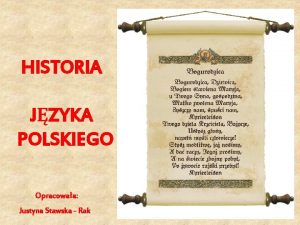 HISTORIA JZYKA POLSKIEGO Opracowaa Justyna Stawska Rak DRODZY